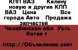 КПП ВАЗ 1118 Калину новую и другие КПП ВАЗ › Цена ­ 14 900 - Все города Авто » Продажа запчастей   . Челябинская обл.,Усть-Катав г.